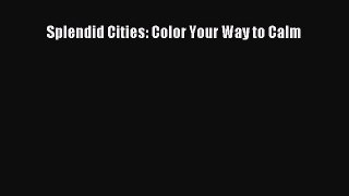 Read Splendid Cities: Color Your Way to Calm Ebook Free