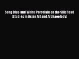 Read Song Blue and White Porcelain on the Silk Road (Studies in Asian Art and Archaeology)