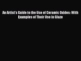 Download An Artist's Guide to the Use of Ceramic Oxides: With Examples of Their Use in Glaze