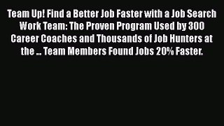 Read Team Up! Find a Better Job Faster with a Job Search Work Team: The Proven Program Used