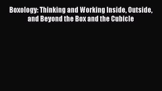 Read Boxology: Thinking and Working Inside Outside and Beyond the Box and the Cubicle Ebook