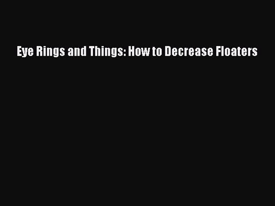 Download Eye Rings and Things: How to Decrease Floaters Free Books