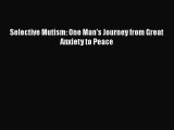 PDF Selective Mutism: One Man's Journey from Great Anxiety to Peace  Read Online