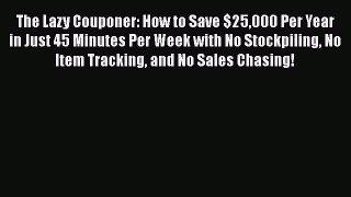 [PDF] The Lazy Couponer: How to Save $25000 Per Year in Just 45 Minutes Per Week with No Stockpiling