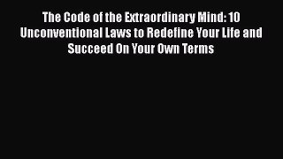 [PDF] The Code of the Extraordinary Mind: 10 Unconventional Laws to Redefine Your Life and
