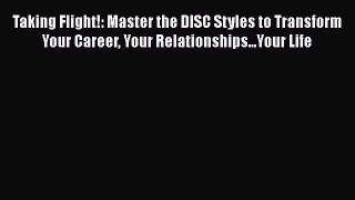 [PDF] Taking Flight!: Master the DISC Styles to Transform Your Career Your Relationships...Your