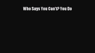 Download Who Says You Can't? You Do PDF Free