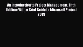Read An Introduction to Project Management Fifth Edition: With a Brief Guide to Microsoft Project