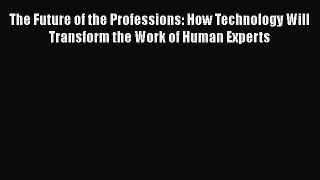 Download The Future of the Professions: How Technology Will Transform the Work of Human Experts