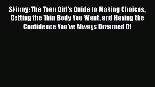 Download Skinny: The Teen Girl's Guide to Making Choices Getting the Thin Body You Want and