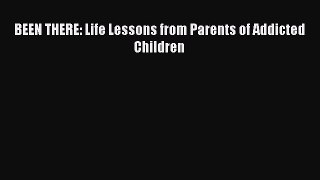 Download BEEN THERE: Life Lessons from Parents of Addicted Children  EBook