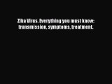 Download Zika Virus. Everything you must know: transmission symptoms treatment. Free Books