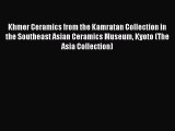 Read Khmer Ceramics from the Kamratan Collection in the Southeast Asian Ceramics Museum Kyoto