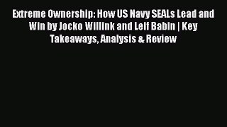 Read Extreme Ownership: How US Navy SEALs Lead and Win by Jocko Willink and Leif Babin | Key
