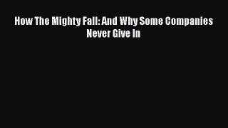 Read How The Mighty Fall: And Why Some Companies Never Give In Ebook Free