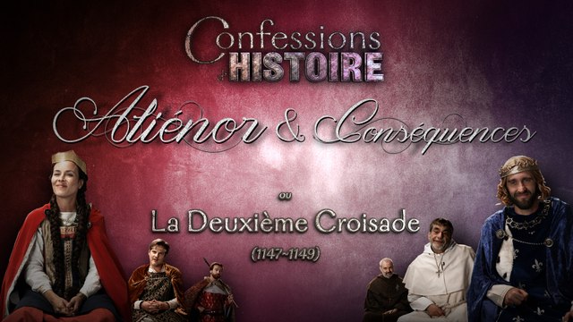 Aliénor & Conséquences - Confessions d'Histoire - Aliénor d'Aquitaine, Louis VII, Bernard de Clairvaux, Abbé Suger, Henri II