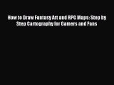 Read How to Draw Fantasy Art and RPG Maps: Step by Step Cartography for Gamers and Fans Ebook