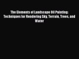 Download The Elements of Landscape Oil Painting: Techniques for Rendering Sky Terrain Trees