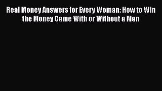 [PDF] Real Money Answers for Every Woman: How to Win the Money Game With or Without a Man [Download]