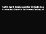 Read Top 100 Health-Care Careers (Top 100 Health-Care Careers: Your Complete Guidebook to Training