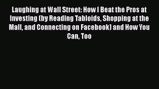 Read Laughing at Wall Street: How I Beat the Pros at Investing (by Reading Tabloids Shopping