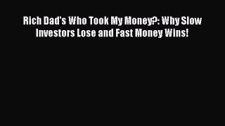 Read Rich Dad's Who Took My Money?: Why Slow Investors Lose and Fast Money Wins! Ebook Free