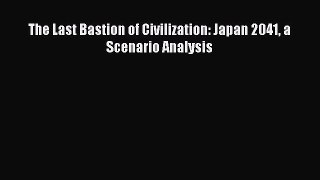 Download The Last Bastion of Civilization: Japan 2041 a Scenario Analysis  EBook