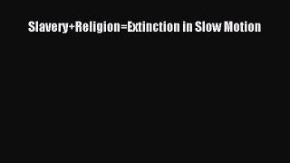 Download Slavery+Religion=Extinction in Slow Motion  EBook