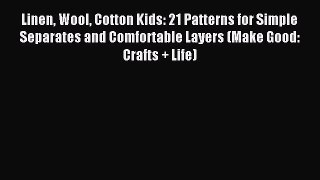 Read Linen Wool Cotton Kids: 21 Patterns for Simple Separates and Comfortable Layers (Make