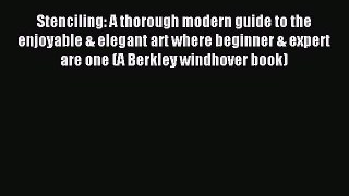 Read Stenciling: A thorough modern guide to the enjoyable & elegant art where beginner & expert