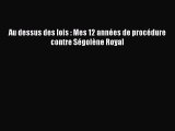 [PDF Télécharger] Au dessus des lois : Mes 12 années de procédure contre Ségolène Royal [lire]