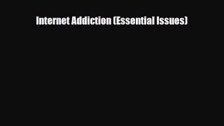 Download Internet Addiction (Essential Issues) Read Online