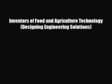 Download Inventors of Food and Agriculture Technology (Designing Engineering Solutions) Read