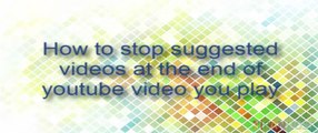 How to stop suggested videos at the end of your youtube video