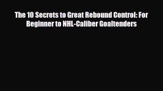 PDF The 10 Secrets to Great Rebound Control: For Beginner to NHL-Caliber Goaltenders PDF Book