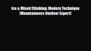 PDF Ice & Mixed Climbing: Modern Technique (Mountaineers Outdoor Expert) Read Online