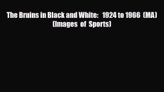 PDF The Bruins in Black and White:   1924 to 1966  (MA)   (Images  of  Sports) PDF Book Free