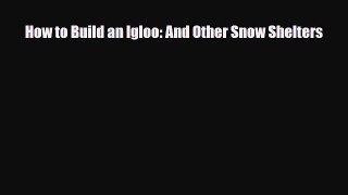 PDF How to Build an Igloo: And Other Snow Shelters Free Books