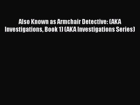 Read Also Known as Armchair Detective: (AKA Investigations Book 1) (AKA Investigations Series)