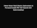 Read I Never Knew I Had A Choice: Explorations in Personal Growth (PSY 103 Towards Self-Understanding)