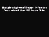 Read Liberty Equality Power: A History of the American People Volume II: Since 1863 Concise