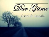 Gazel feat. İmpala - Dur Gitme
