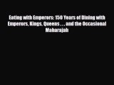 [PDF] Eating with Emperors: 150 Years of Dining with Emperors Kings Queens . . . and the Occasional