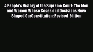 Download A People's History of the Supreme Court: The Men and Women Whose Cases and Decisions
