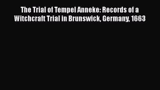 PDF The Trial of Tempel Anneke: Records of a Witchcraft Trial in Brunswick Germany 1663 Free