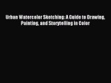 Download Urban Watercolor Sketching: A Guide to Drawing Painting and Storytelling in Color