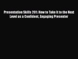 Download Presentation Skills 201: How to Take It to the Next Level as a Confident Engaging