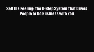 PDF Sell the Feeling: The 6-Step System That Drives People to Do Business with You Free Books