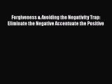Download Forgiveness & Avoiding the Negativity Trap: Eliminate the Negative Accentuate the