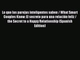 Read Lo que las parejas inteligentes saben / What Smart Couples Know: El secreto para una relación